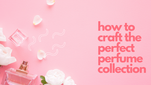 How to pick the Perfect Fragrance